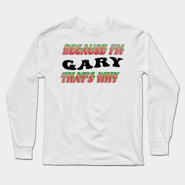 BECAUSE I AM GARY - THAT'S WHY Long Sleeve T-Shirt by elSALMA